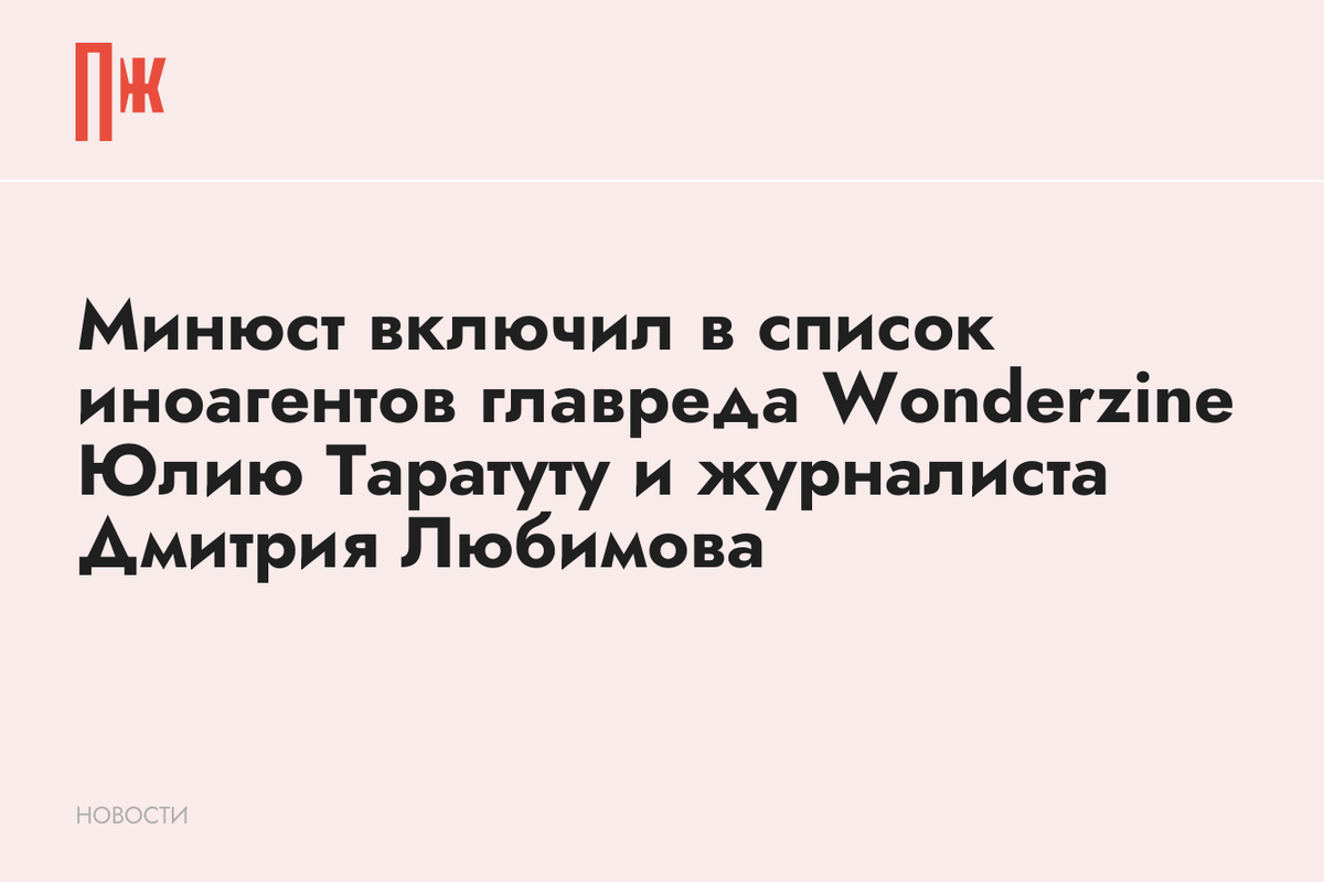     Минюст включил в список иноагентов главреда Wonderzine Юлию Таратуту и журналиста Дмитрия Любимова