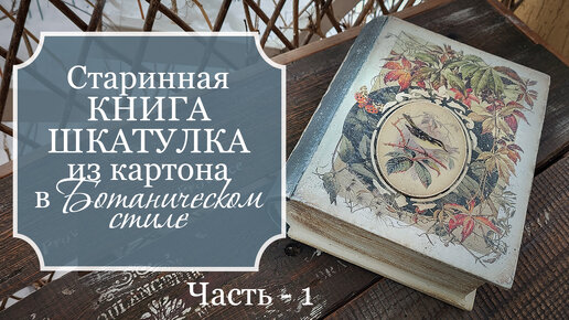 💜 Старинная КНИГА-ШКАТУЛКА из картона в БОТАНИЧЕСКОМ стиле - Поделки из картона своими руками - Часть 1