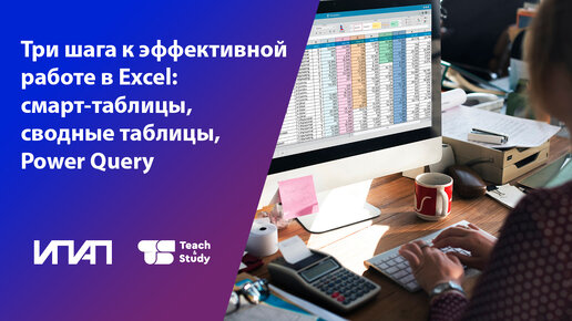 Три шага к эффективной работе в Excel: смарт-таблицы, сводные таблицы, Power Query