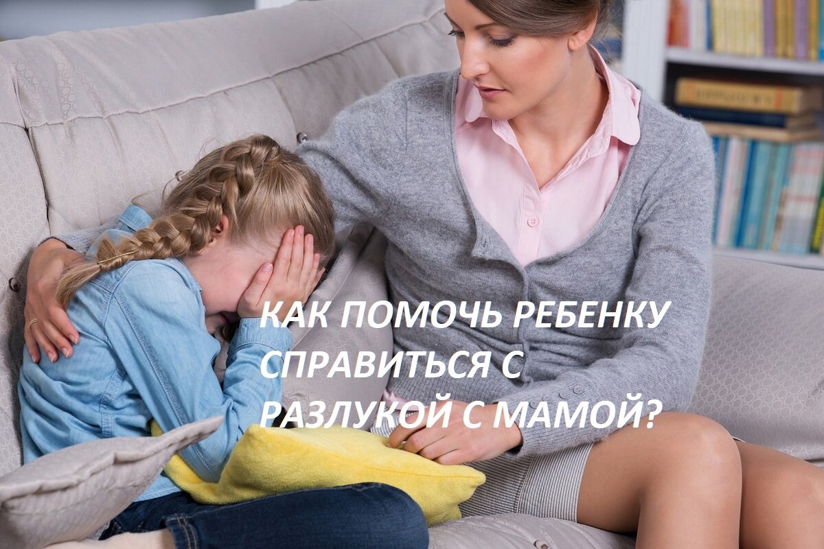 КАК ПОМОЧЬ РЕБЕНКУ СПРАВИТЬСЯ С РАЗЛУКОЙ С МАМОЙ? 