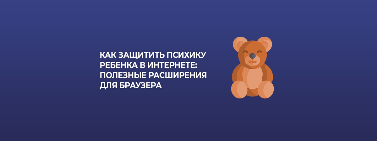 Как защитить психику ребенка в Интернете: полезные расширения для браузера