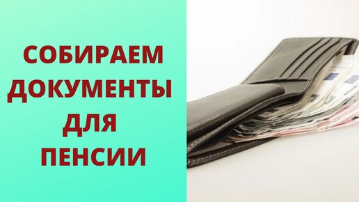 Собираем документы для назначения пенсии по возрасту. Сроки назначения пенсии.