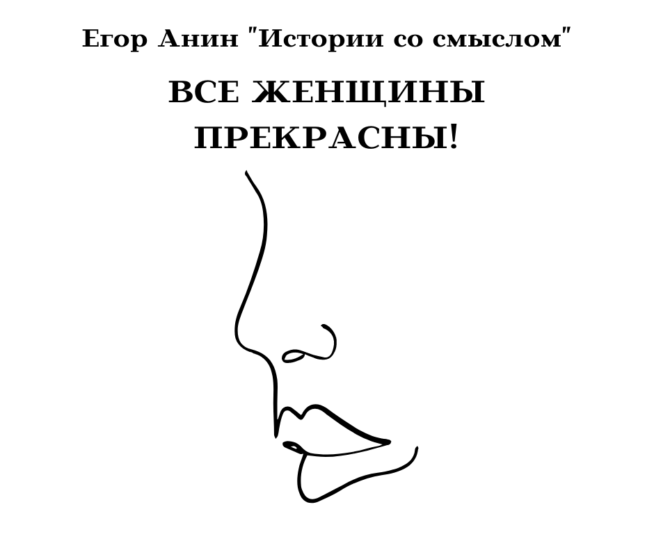 "Все женщины прекрасны". Егор Анин. "Истории со смыслом".