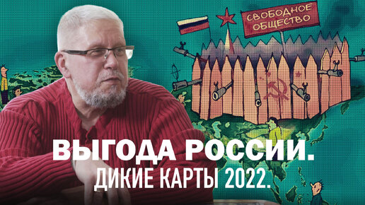 ВЫГОДА РОССИИ. ДИКИЕ КАРТЫ 2022 ГОДА. Сергей Переслегин