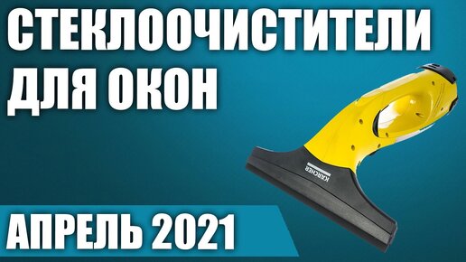 ТОП—5. Лучшие стеклоочистители для окон (ручные, роботы). Апрель 2021. Рейтинг!