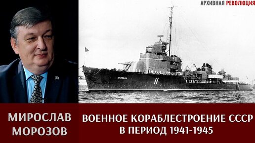 Мирослав Морозов о работе наркомата судостроительной промышленности в 1941-45 годах