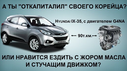 А ты откапиталил своего Корейца? Или ты из тех, кому нравится жор масла и стучащий движок