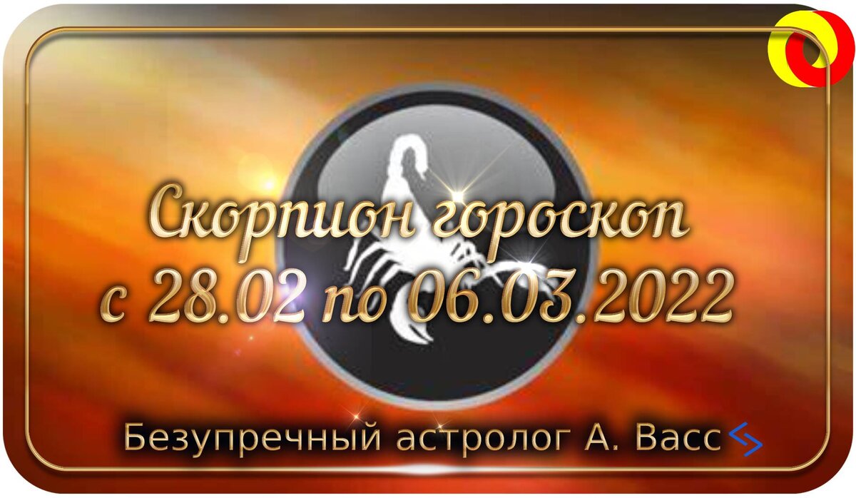 Гороскоп для Скорпиона на 28 февраля и 1, 2, 3, 4, 5, 6 марта 2022 г.