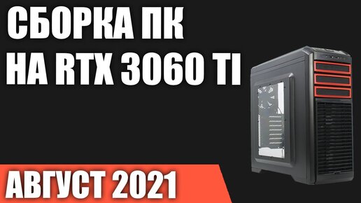 Сборка игрового ПК на RTX 3060 Ti. Август 2021 года!