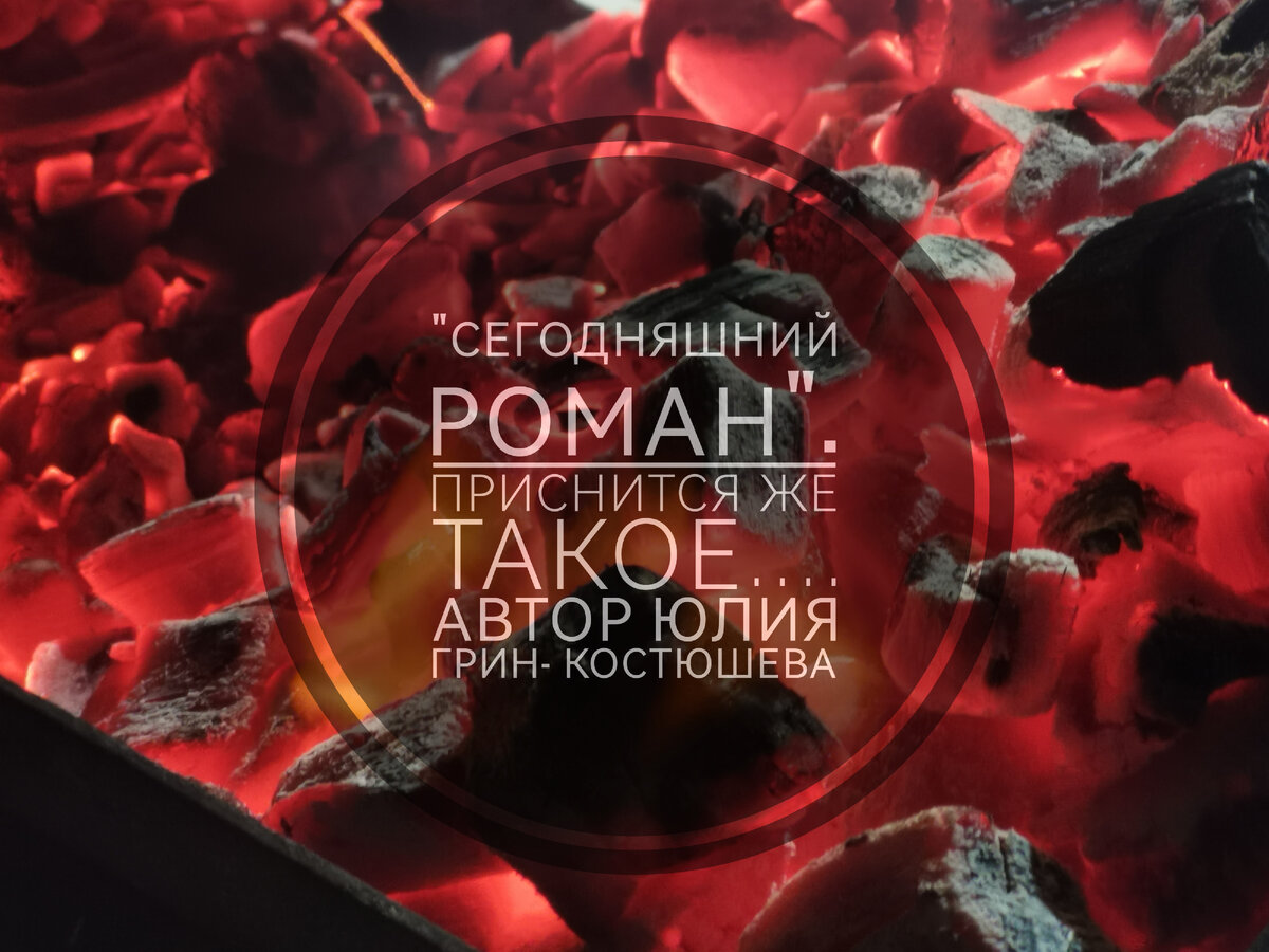 "Сегодняшний РОМАН". 
ПРИСНИТСЯ ЖЕ ТАКОЕ.... 
Автор Юлия Грин-Костюшева