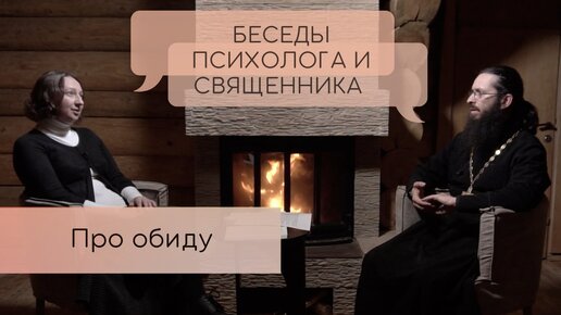 Про обиду. Почему мы обижаемся и как с этим справиться? Беседы психолога и священника.