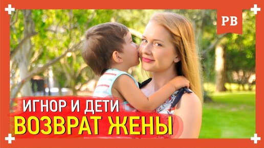 Ответ подписчику: игнор, если есть дети при возврате бывшей жены. Как быть?