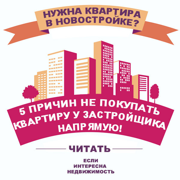 Когда покупать квартиру в новостройке у застройщика не выгодно? Кратко о том почему покупать у застройщика не всегда выгодно и что будет если покупать новостройку через агентство недвижимости?