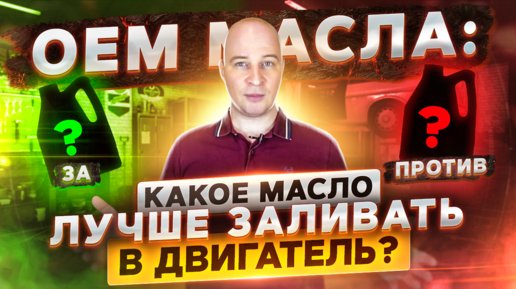 КАКОЕ МАСЛО ЛУЧШЕ ЗАЛИВАТЬ В ДВИГАТЕЛЬ? OEM МАСЛА: ЗА И ПРОТИВ.