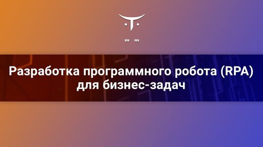 Разработка программного робота RPA для бизнес задач // Бесплатный урок OTUS