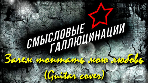 Смысловые галлюцинации зачем топтать мою на гитаре. Смысловые галлюцинации зачем топтать мою на гитаре