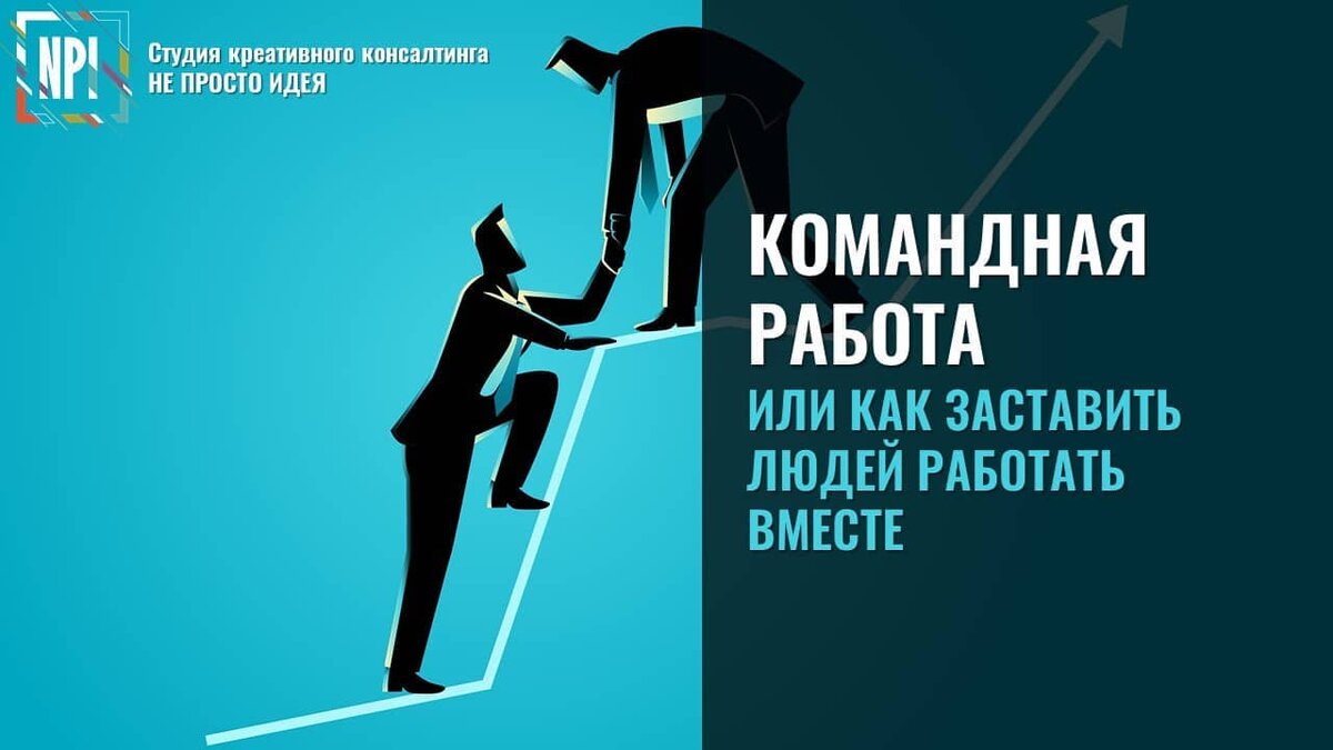 КОМАНДНАЯ РАБОТА. как заставить людей работать вместе | Не просто Идея |  Дзен