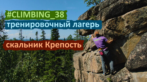 Climbing_38. Скальник Крепость. Поход и Тренировочный лагерь.