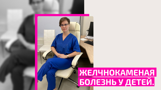 Желчнокаменная болезнь у детей. Ирина Ромадова. Врач детский проктолог.