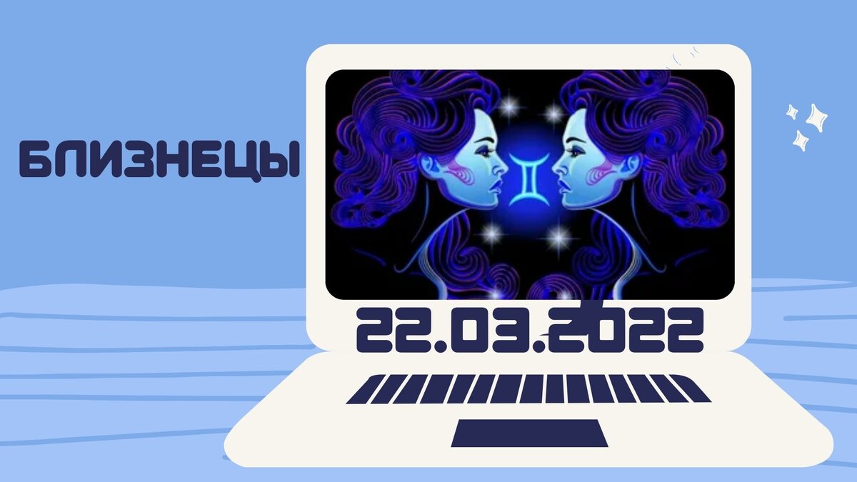Близнецы - 22.03.2022