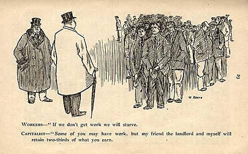 “Рабочие: “Если у нас не будет работы, то мы умрем с голода”. Капиталист: “Некоторые из вас, возможно, получат шанс работать, но мой приятель рантье и я удержим с вас две трети того, что вы заработали.”