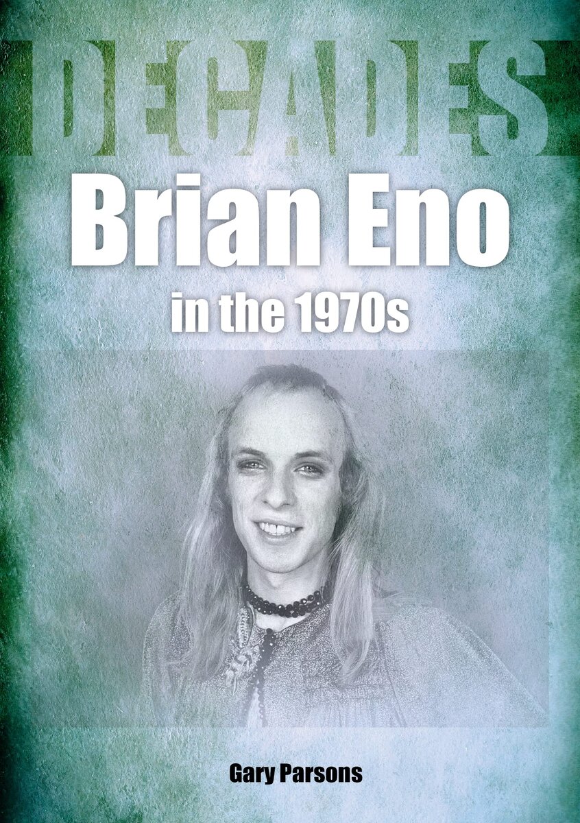 Brian Eno in the 1970s: Decades (Sonicbond Publishing, 2022) 