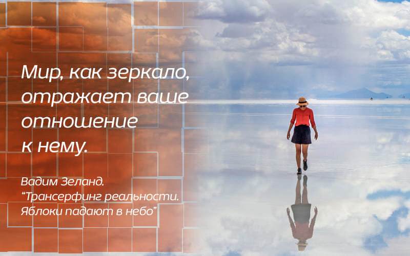 “Как бы ни складывались обстоятельства, ваша реакция должна быть однозначной − мир в любом случае о вас заботится.” (В. Зеланд. “Трансерфинг реальности. Яблоки падают в небо”) 