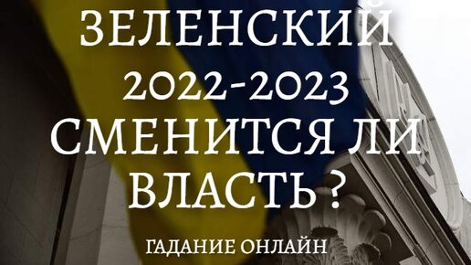 ЗЕЛЕНСКИЙ 2022-2023. СМЕНИТСЯ ЛИ ВЛАСТЬ В УКРАИНЕ? ГАДАНИЕ ОНЛАЙН.