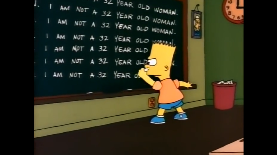 Барт пишет на доске: "Я не 32-летняя женщина". Однако на момент выхода серии Барт как раз являлся 32-летней женщиной. Думаю, тут вы уже поняли, что речь о Нэнси Картрайт – голосе Барта Симпсона. Кстати, сейчас ей уже 62 года //Симпсоны (The Simpsons), s02e06 © 20th Century Fox Film Corporation