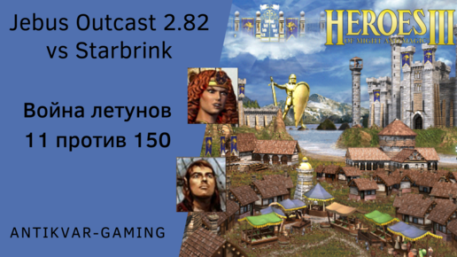 Герои 3. PvP Antikvar vs Starbrink. Jebus Outcast 2.82. Война летунов 11 против 150