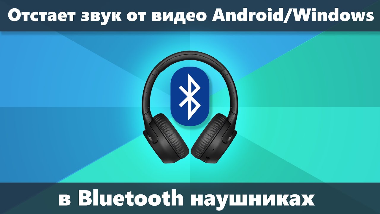 Звук отстает в Bluetooth наушниках от видео и в играх на Android и в  Windows — как исправить