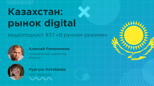 Казахстан: рынок digital / Нургуль Катебаева, Agarty.kz #vol37 / Подкаст «В ручном режиме»