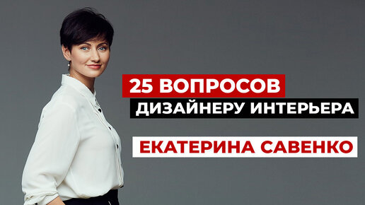 25 вопросов дизайнеру интерьера. Екатерина Савенко | Дизайн интерьера, советы дизайнера