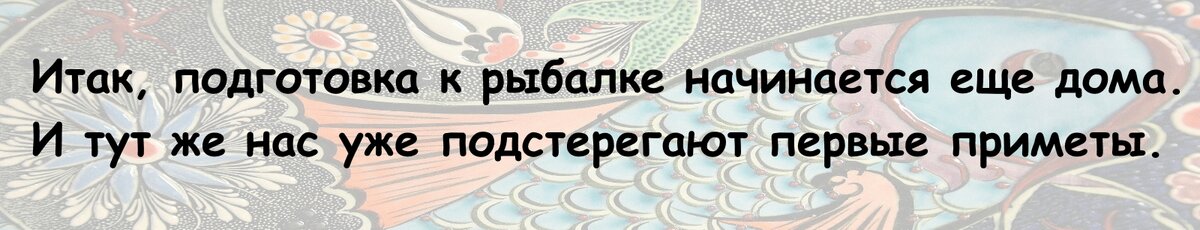 В рыбалке, поверьте мне примет не меньше чем в любом другом деле. И бывает, что поедешь с суеверным рыбаком, а он тебе и чихнуть не даст без разрешения. Да еще и по Фэн-шуй заставит чихать.-2