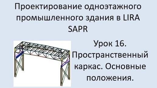 Одноэтажное промышленное здание в Lira Sapr Урок 16 Пространственный каркас. Основные положения.