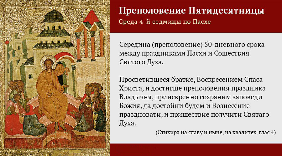 Преполовение 

Дата в 2020 году:13 мая (через 25 дней по Пасхе)

Другие названия: Препалавинье; Праплавенье; Плавенья; Преполовение Пятидесятницы, Правая среда; Преполовение Господне; Преполовение Святой Пятидесятницы; русальная среда
Церковное название: Преполовение Святой Пятидесятницы
Значение: Середина между Пасхой и Троицей
Традиции: Обряды для хорошего урожая, здоровья; обряд кумления; запрещено прясть, шить, вышивать, вязать

Народный праздник Преполовение отмечается на 25-й день после Пасхи. В 2020 году это 13 мая. Преполовение Пятидесятницы отмечает Православная и Восточно-католическая церкви византийского обряда.

Также эту дату называют Русальной неделей, потому что в этот день мифологический персонаж «собирается в дорогу».

История

Преполовение – один из самых старых христианских праздников. Первое упоминание о нем относится к концу IV столетия. В церковной литературе о нем говорится впервые в грузинском переводе иерусалимской богослужебной книги, в которой собраны фрагменты Священного писания VII-VIII веков.

Начиная с V столетия, встречаются торжественные песни, гимны, посвященные этому празднику. Многие из гимнов используются в богослужениях и сегодня.

Праздник отмечается восемь дней, начиная с четвертой среды после Пасхи. День расположен посередине между Светлым Христовым Воскресением и Днем Святой Троицы. Он служит своеобразным связующим этих двух великих христианских празднований.

Традиции и обряды

В разных регионах и областях существуют свои традиции празднования Преполовения.

В этот день совершают обряды для хорошего урожая, крепкого здоровья людей и домашней скотины. Распространено освящение воды в озерах и реках. После этого ее используют для лечения разных недугов у людей и животных. Также принято поливать эту воду друг на друга. Существует поверье, что облитая такой водой ведьма не сможет повлиять на погодные условия, которые могут отразиться на посевах.

Во многих областях проводят обряд кумления. Женщины и девушки, которые достигли совершеннолетнего возраста, готовят большую общую яичницу и устраивают женские посиделки. На них мужчин не допускают.

Прясть, шить, вышивать, вязать и тому подобные занятия в этот день запрещены, иначе это может плохо отразиться на здоровье.