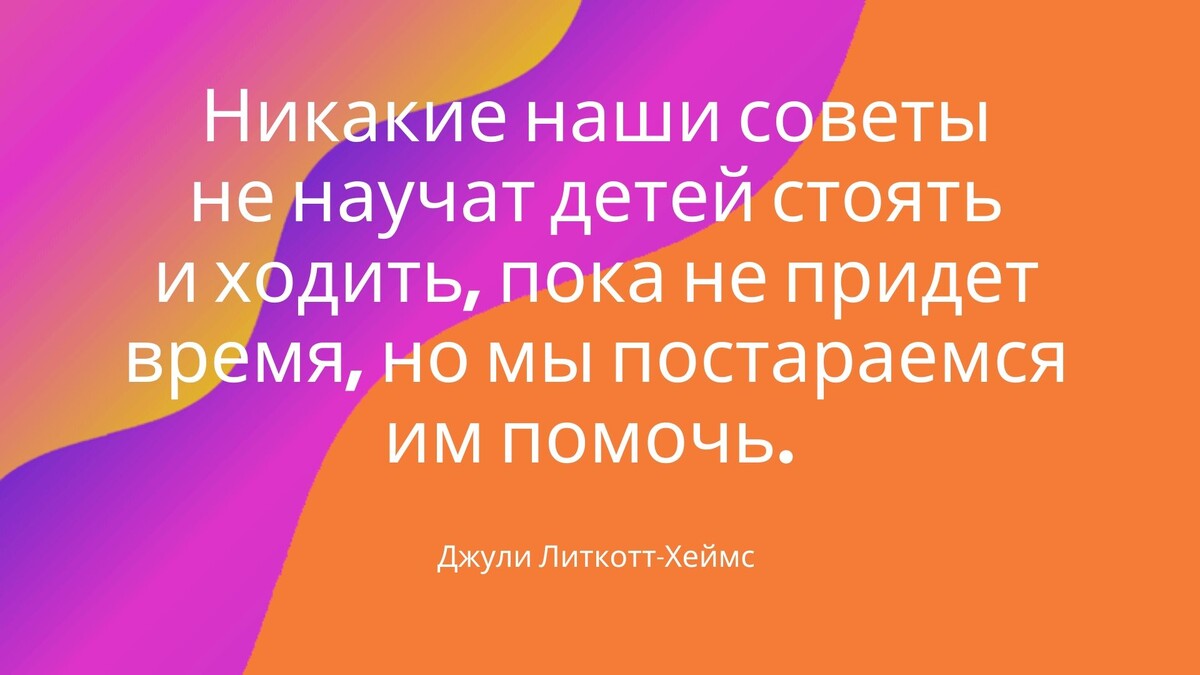 Мне очень нравится эта цитата! Я руководствуюсь ей в воспитании малышей.