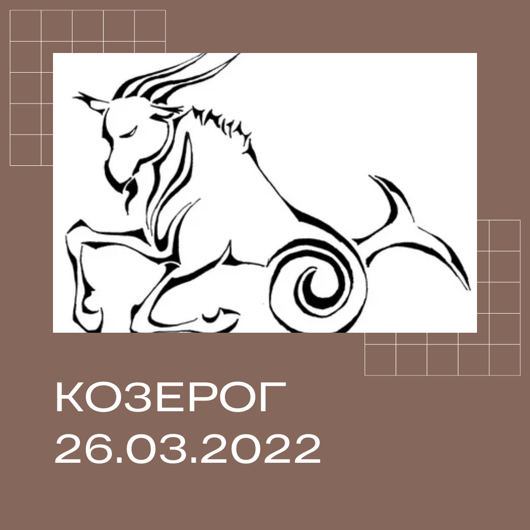 Козерог - 26.03.2022