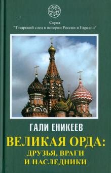 серия статей основана на книге  Гали Еникеева " ВЕЛИКАЯ ОРДА: друзья, враги и наследники