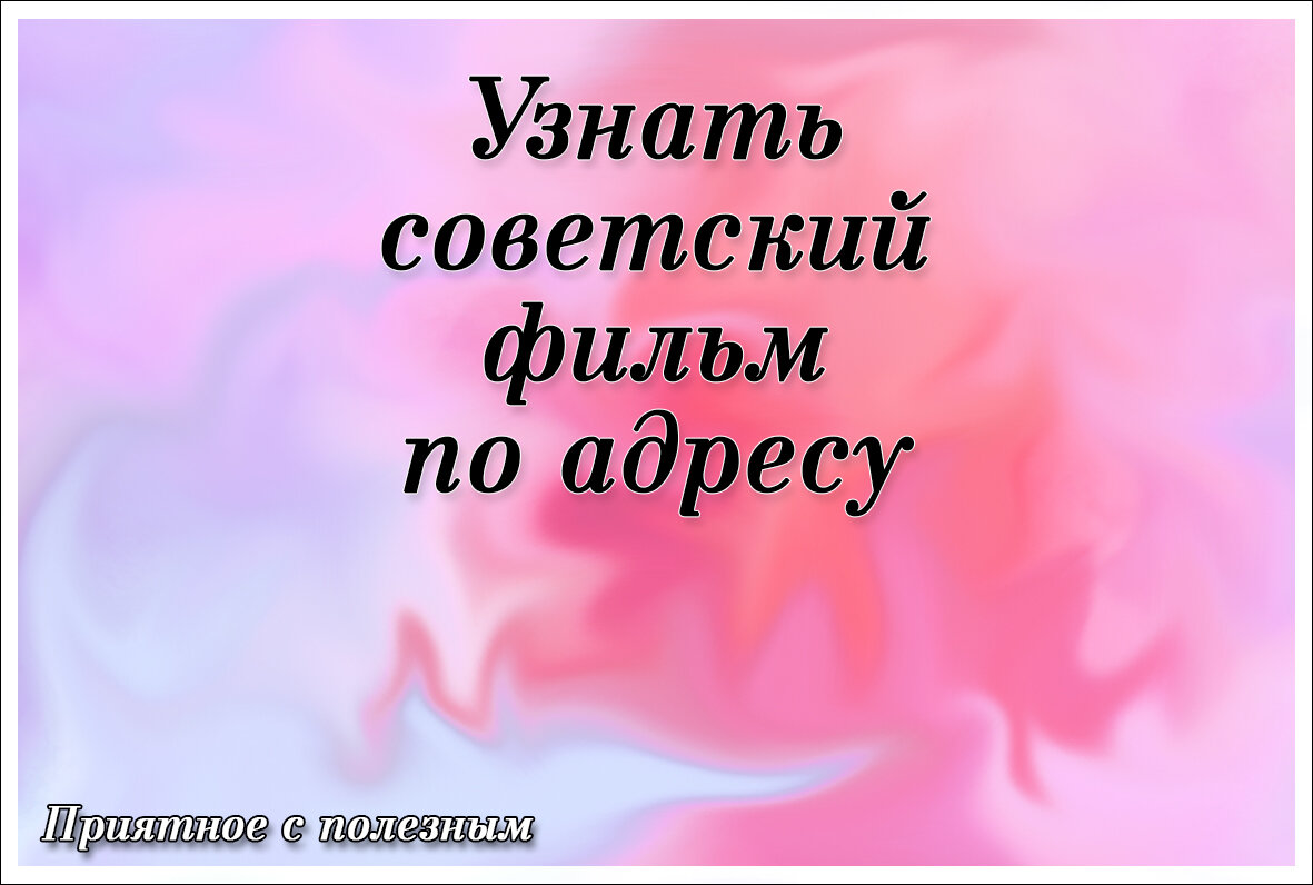 Приятное с полезным: узнать фильм по адресу 