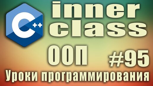 Урок С++ 95: Вложенные классы. Внутренние классы. Зачем нужны. inner class. ООП