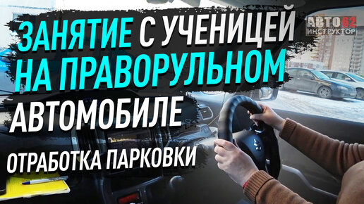 Занятие с ученицей на праворульном автомобиле. Отработка парковки.