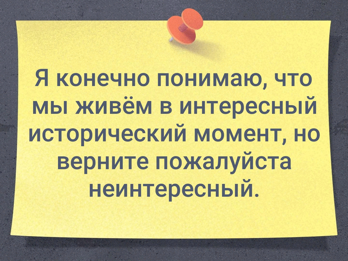 В интересное время мы живем. Устала жить в исторические события. Я уже устала жить в исторических событиях. Устал жить в исторические времена.