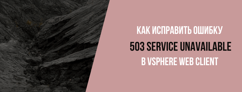Как исправить ошибку 503 Service Unavailable в vSphere Web Client 