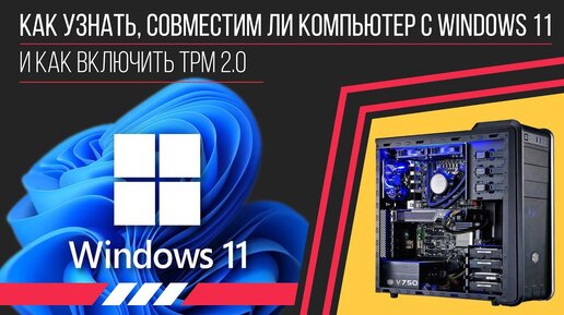 Как узнать, совместим ли компьютер с Windows 11 и как включить TPM 2.0