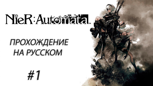 NieR Automata Прохождение На Русском #1 ➤ ПОТРЯСАЮЩЕ