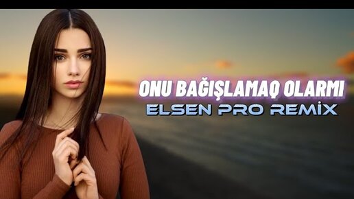 Şöhrət Məmmədov Ft. Dildara - Onu Bağışlamaq Olarmı (Elsen Pro Remix ...