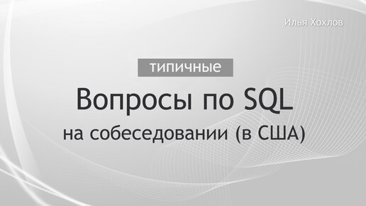 SQL собеседование в США. Вопросы на интервью и ответы / SQL Interview Questions / Илья Хохлов