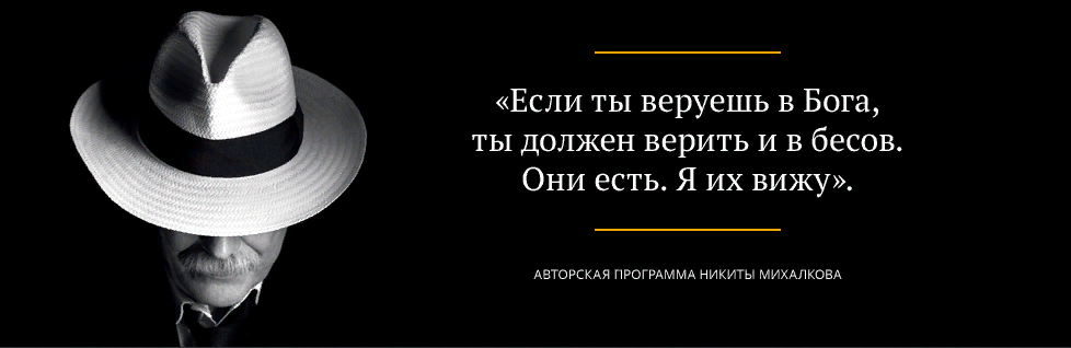 Никита Сергеевич Михалков видит бесов, не боится их и борется с ними!