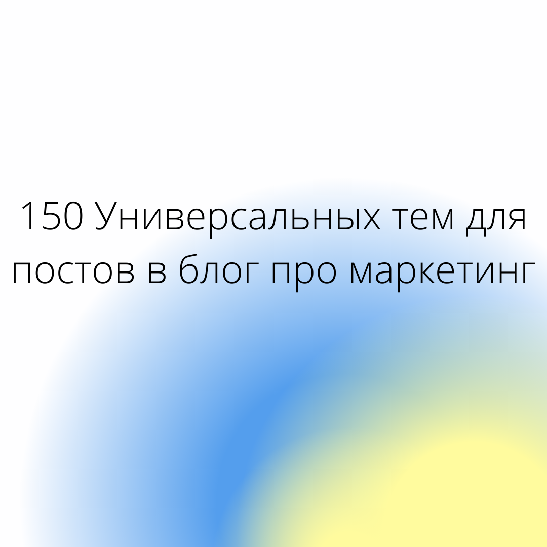 150 Универсальных тем для постов в блог про маркетинг | Твой smm маркетолог  | Дзен